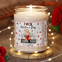 F()K Valentine's Day, I Love You Everyday - Funny Naughty Gifts For Wife, Girlfriend - Personalized Scented Soy Candle
