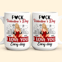 F#ck Valentine's Day, I Love You Everyday - Personalized Mug