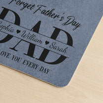 Father'S-Day-Gifts,-Dad-Forget-Father'S-Day-We-Love-You-Everyday-Personalized-Desk-Mat-4