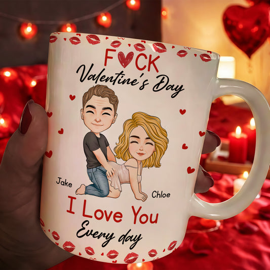 F*ck Valentine's Day I Love You Every Day - Fun Naughty Valentines Gifts For Her, Wife, Husband - Personalized Mug