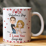 F*ck Valentine's Day I Love You Every Day - Fun Naughty Valentines Gifts For Her, Wife, Husband - Personalized Mug