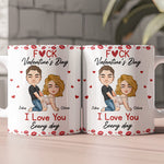 F*ck Valentine's Day I Love You Every Day - Fun Naughty Valentines Gifts For Her, Wife, Husband - Personalized Mug