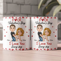 F*ck Valentine's Day I Love You Every Day - Fun Naughty Valentines Gifts For Her, Wife, Husband - Personalized Mug