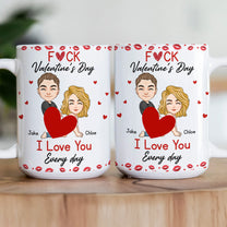 F*ck Valentine's Day I Love You Every Day - Fun Naughty Valentines Gifts For Her, Wife, Husband - Personalized Mug
