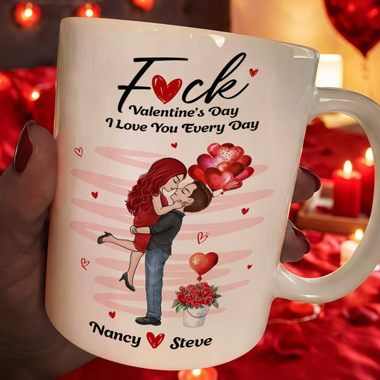F*ck Valentine's Day I Love You Every Day New Gifts For Her - Personalized Mug