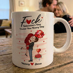F*ck Valentine's Day I Love You Every Day New Gifts For Her - Personalized Mug