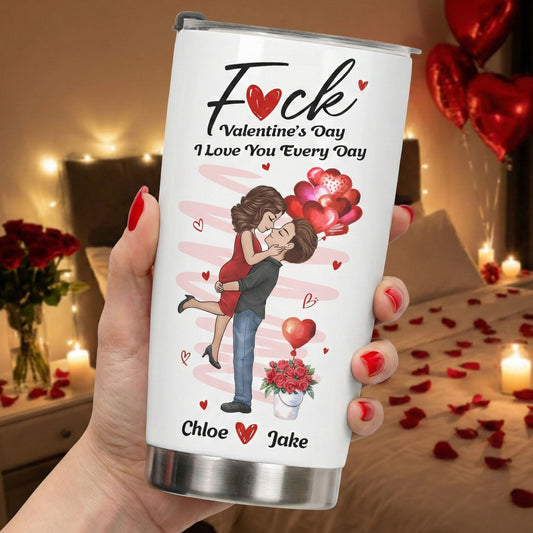 F*ck Valentine's Day I Love You Every Day New Gifts For Her - Personalized Tumbler Cup