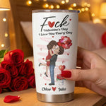 F*ck Valentine's Day I Love You Every Day New Gifts For Her - Personalized Tumbler Cup