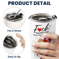 F*ck Valentine's Day I Love You Every Day New Gifts For Her - Personalized Tumbler Cup