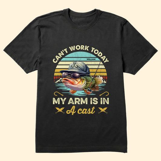 Fishing Can't Work Today My Arm Is In A Cast - Personalized Shirt