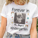 Forever In Kindergarten Custom Grade Teacher Gift - Personalized Photo Shirt