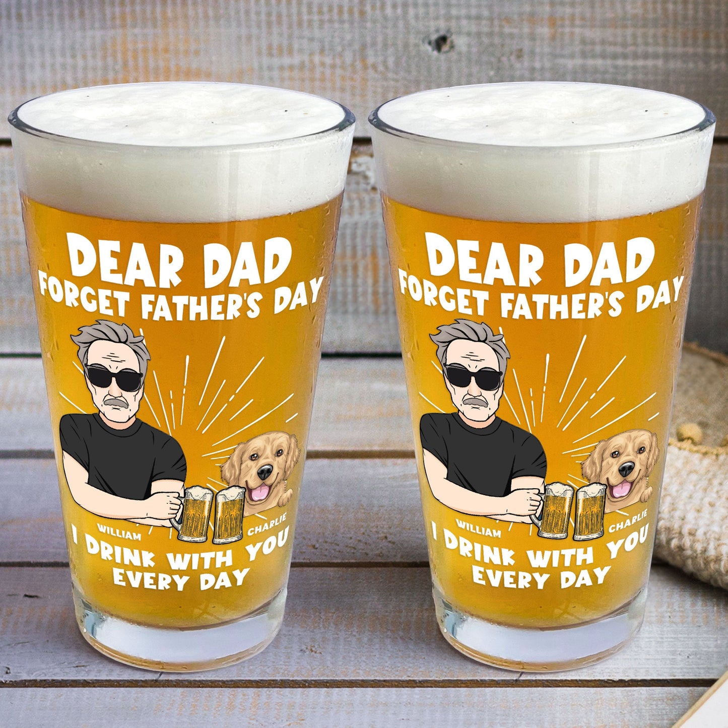 Forget Father's Day I Drink With You Every Day - Personalized Beer Glass