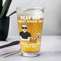 Forget Father's Day I Drink With You Every Day - Personalized Beer Glass