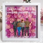 Forget Mother's Day We Love You Every Day - Personalized Flower Shadow Box