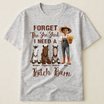 Forget The She Shed I Need A Bitch Barn - Personalized Shirt