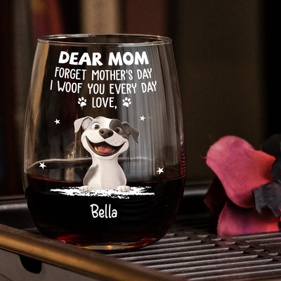 Forget Mother's Day I Woof You Every Day - Personalized Wine Glass