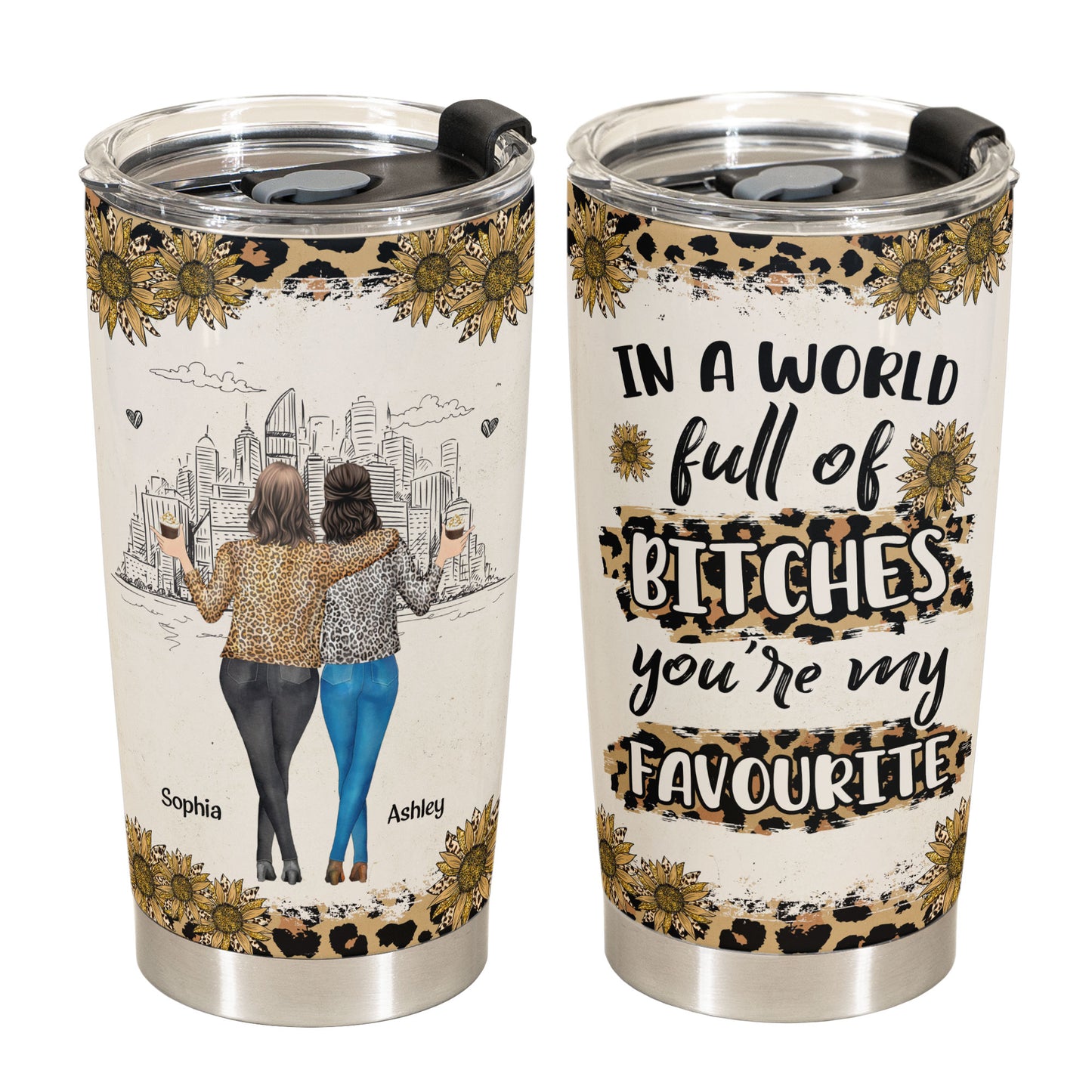 In A World Full Of Bitches, You’re My Favorite - Personalized Tumbler Cup