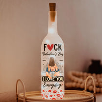 Fuck Valentine'S Day I Love You Everyday - Personalized Bottle Lamp