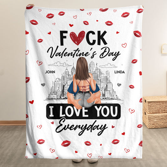 Fuck Valentine's Day I Love You Everyday - Personalized Blanket