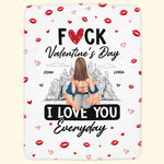Fuck Valentine's Day I Love You Everyday - Personalized Blanket