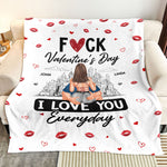 Fuck Valentine's Day I Love You Everyday - Personalized Blanket