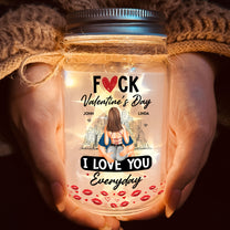 Fuck Valentine's Day I Love You Everyday - Personalized Mason Jar Light