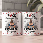 Fuck Valentine's Day I Love You Everyday - Personalized Mug