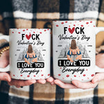 Fuck Valentine's Day I Love You Everyday - Personalized Mug