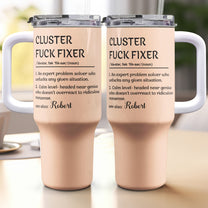 Funny Boss Cup - Cluster F*ck Fixer - Fun Gifts For Coworkers - Personalized 40oz Tumbler With Straw