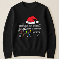 Funny Christmas Probably Just Gonna Jingle Some Of The Way I’m Tired - Personalized Shirt