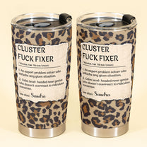 Funny Cup - Cluster F*Ck Fixer - Fun Gifts For Women, Coworker, Friends, Boss - Personalized Tumbler