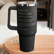 Funny Cup - Gifts For Boss, Coworkers - Cluster F*ck Fixer - Custom Name - Personalized 40oz Tumbler