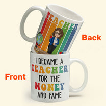 Funny I Became A Teacher For The Money And Fame - Personalized Mug