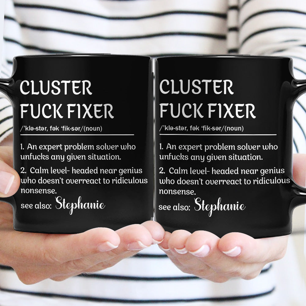 Funny Mug - Cluster F*Ck Fixer - Black Version- Fun Gifts For Coworker, Friends, Boss - Personalized Mug