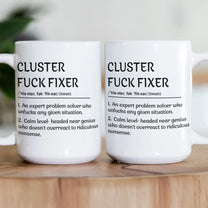 Funny Mug - Cluster F*Ck Fixer Problem Solver - Exchange Gift, White Elephant Gifts For Coworkers - Mug