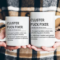 Funny Mug - Cluster F*Ck Fixer Problem Solver - Exchange Gift, White Elephant Gifts For Coworkers - Mug