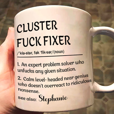 Funny Mug - Cluster F*Ck Fixer Problem Solver - Fun Gift For Coworkers - Personalized Mug