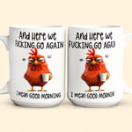 Funny Mug - Here We F*Cking Go Again I Mean Good Morning - Gifts For Coworkers, Friends, Family - Personalized Mug