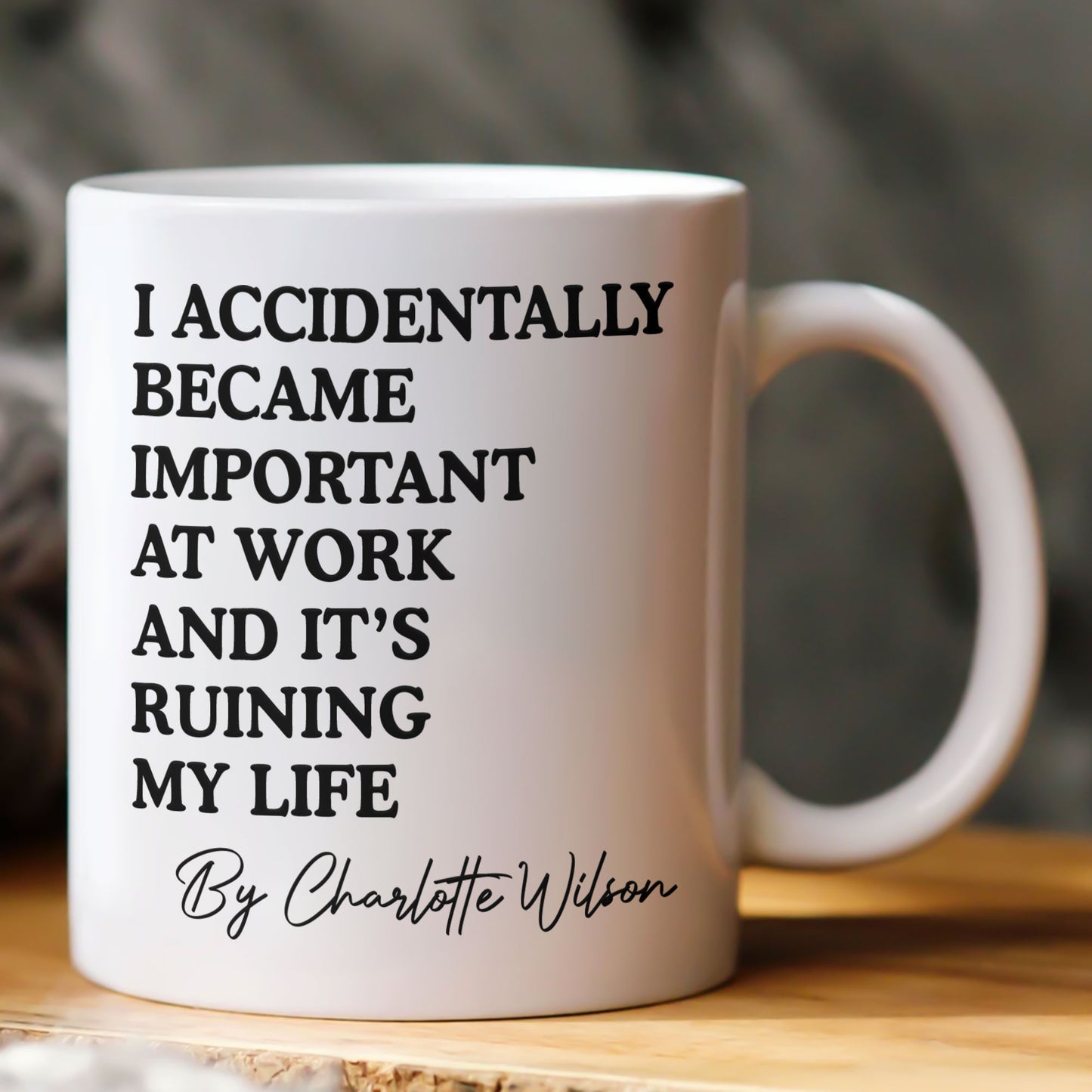 Funny Mug - I Accidentally Became Important At Work And It’s Ruining My Life - Personalized Mug