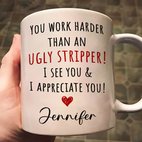 Funny Mug - You Work Harder Than An Ugly Stripper, Thank You Gifts For Coworkers, Employee - Personalized Mug