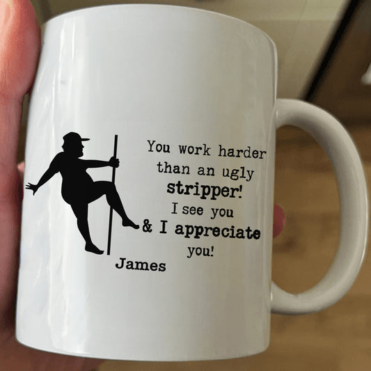 Funny Mug - You Work Harder Than An Ugly Stripper - Thank You Gifts For Coworkers, Employee - Personalized Mug