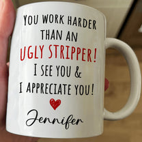 Funny Mug - You Work Harder Than An Ugly Stripper, Thank You Gifts For Coworkers, Employee - Personalized Mug