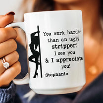 Funny Mug - You Work Harder Than An Ugly Stripper - Thank You Gifts For Coworkers, Employee - Personalized Mug