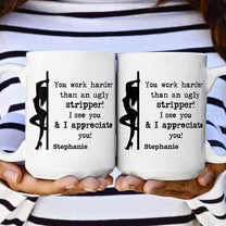 Funny Mug - You Work Harder Than An Ugly Stripper - Thank You Gifts For Coworkers, Employee - Personalized Mug