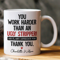 Funny Thank You Gift For Team, Employee, Mentee, Coworkers - You Work Harder Than An Ugly Stripper - Personalized Mug