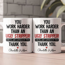 Funny Thank You Gift For Team, Employee, Mentee, Coworkers - You Work Harder Than An Ugly Stripper - Personalized Mug