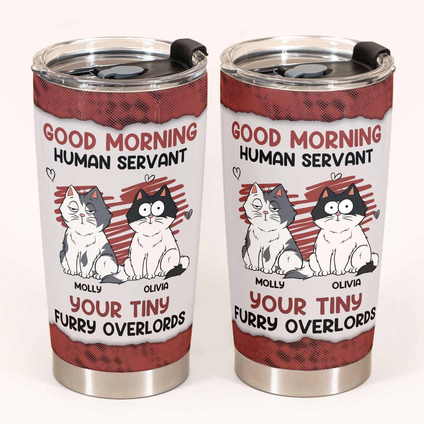 Good Morning Human Servant Your Tiny Furry Overlords - Personalized Tumbler Cup