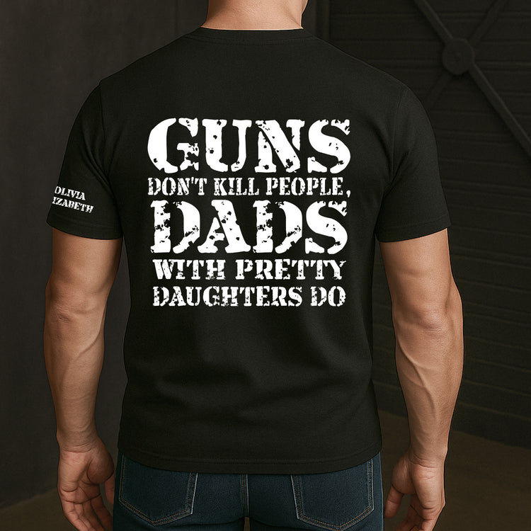 Guns-Don't-Kill-People,-Dads-With-Pretty-Daughters-Do-Personalized-Shirt-2