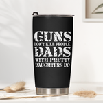 Guns-Don't-Kill-People,-Dads-With-Pretty-Daughters-Do-Personalized-Tumbler3