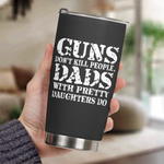 Guns-Don't-Kill-People,-Dads-With-Pretty-Daughters-Do-Personalized-Tumbler5
